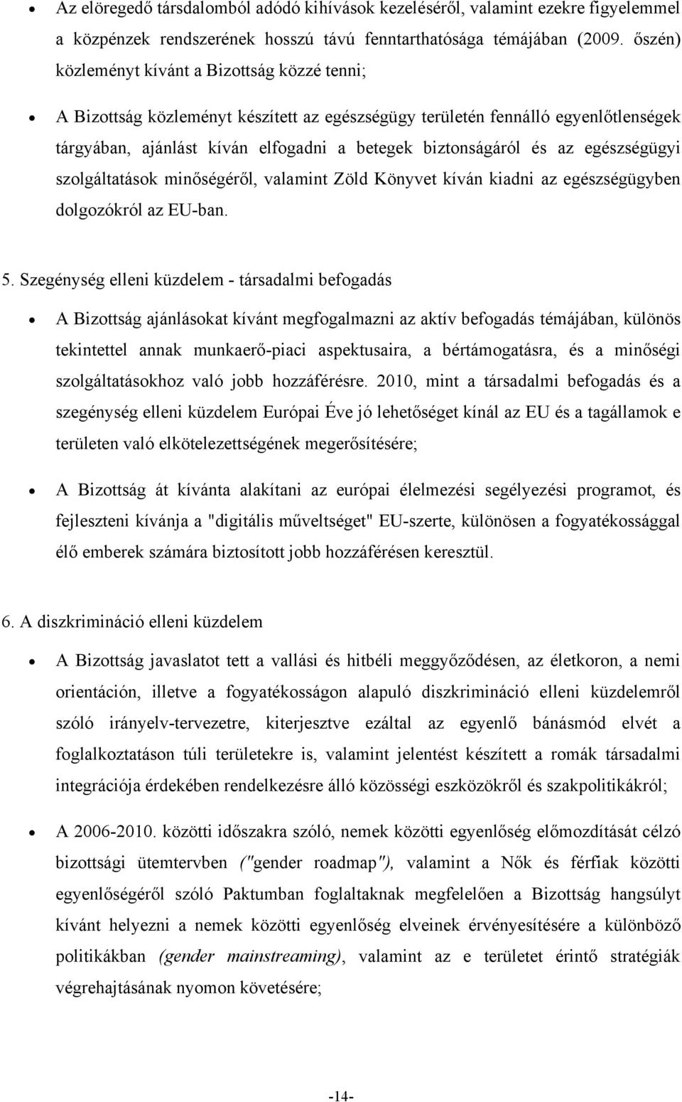 egészségügyi szolgáltatások minőségéről, valamint Zöld Könyvet kíván kiadni az egészségügyben dolgozókról az EU-ban. 5.