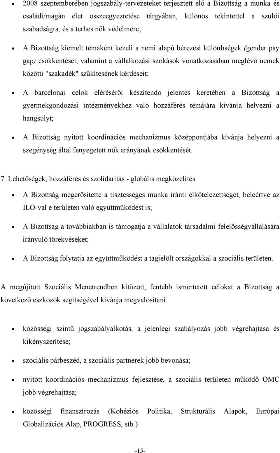 kérdéseit; A barcelonai célok eléréséről készítendő jelentés keretében a Bizottság a gyermekgondozási intézményekhez való hozzáférés témájára kívánja helyezni a hangsúlyt; A Bizottság nyitott