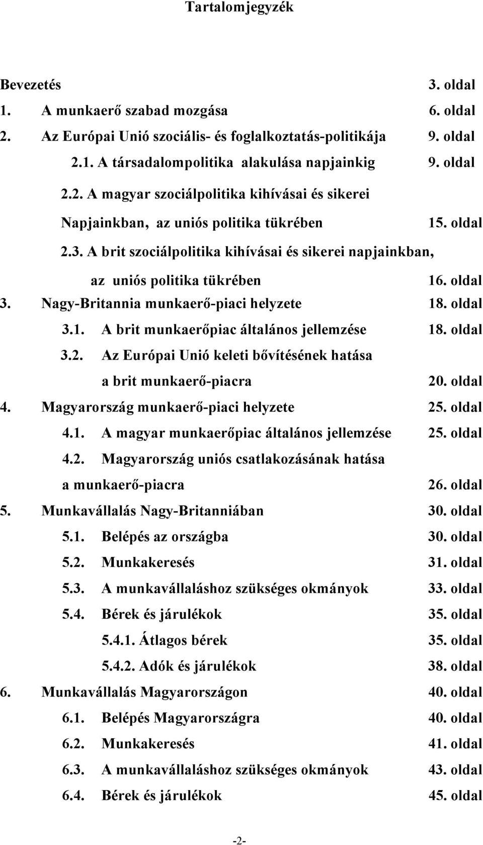 oldal 3.2. Az Európai Unió keleti bővítésének hatása a brit munkaerő-piacra 20. oldal 4. Magyarország munkaerő-piaci helyzete 25. oldal 4.1. A magyar munkaerőpiac általános jellemzése 25. oldal 4.2. Magyarország uniós csatlakozásának hatása a munkaerő-piacra 26.