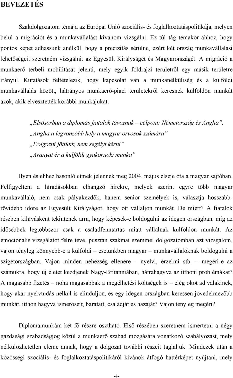 A migráció a munkaerő térbeli mobilitását jelenti, mely egyik földrajzi területről egy másik területre irányul.