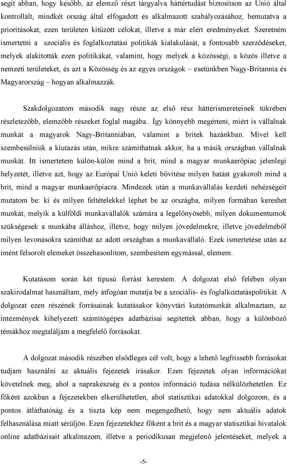 Szeretném ismertetni a szociális és foglalkoztatási politikák kialakulását, a fontosabb szerződéseket, melyek alakították ezen politikákat, valamint, hogy melyek a közösségi, a közös illetve a