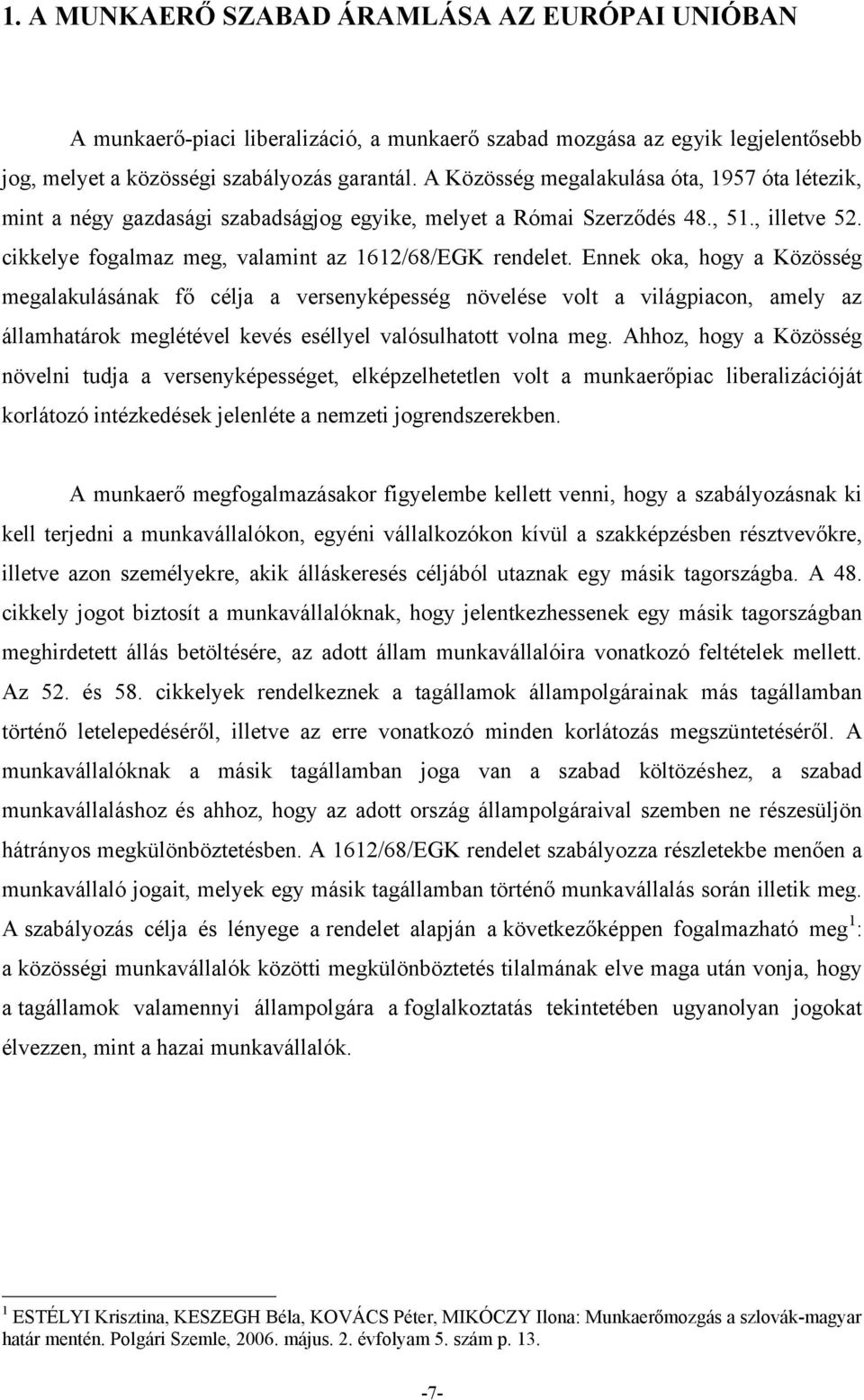 Ennek oka, hogy a Közösség megalakulásának fő célja a versenyképesség növelése volt a világpiacon, amely az államhatárok meglétével kevés eséllyel valósulhatott volna meg.