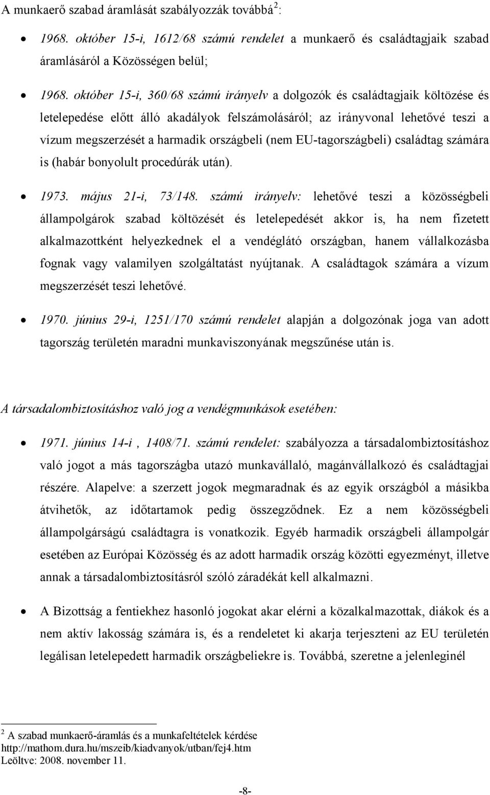 (nem EU-tagországbeli) családtag számára is (habár bonyolult procedúrák után). 1973. május 21-i, 73/148.