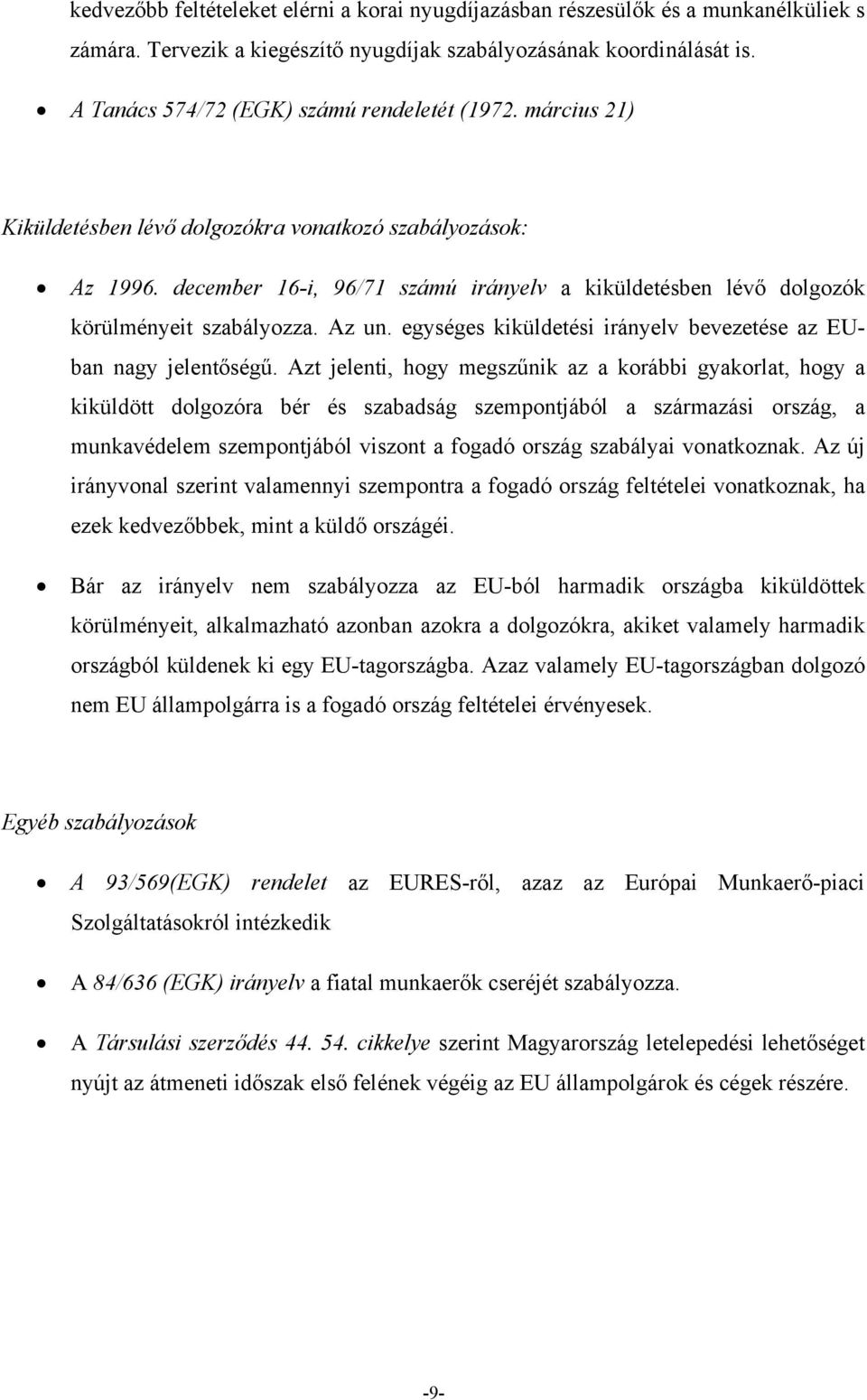 december 16-i, 96/71 számú irányelv a kiküldetésben lévő dolgozók körülményeit szabályozza. Az un. egységes kiküldetési irányelv bevezetése az EUban nagy jelentőségű.