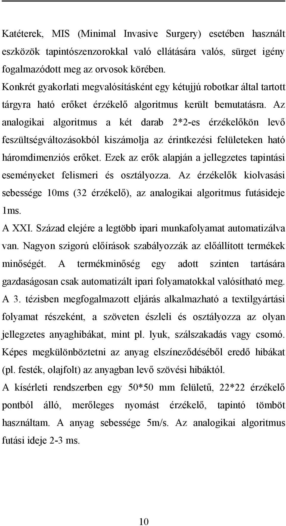 Az analogikai algoritmus a két darab 2*2-es érzékelőkön levő feszültségváltozásokból kiszámolja az érintkezési felületeken ható háromdimenziós erőket.