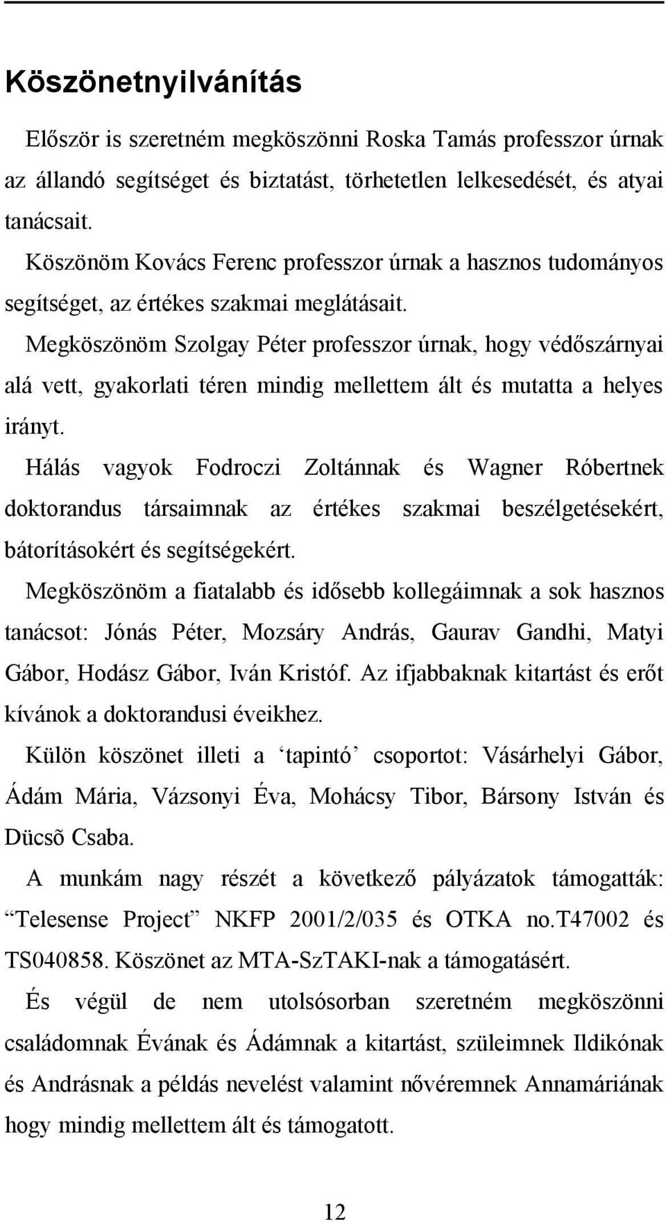 Megköszönöm Szolgay Péter professzor úrnak, hogy védőszárnyai alá vett, gyakorlati téren mindig mellettem ált és mutatta a helyes irányt.