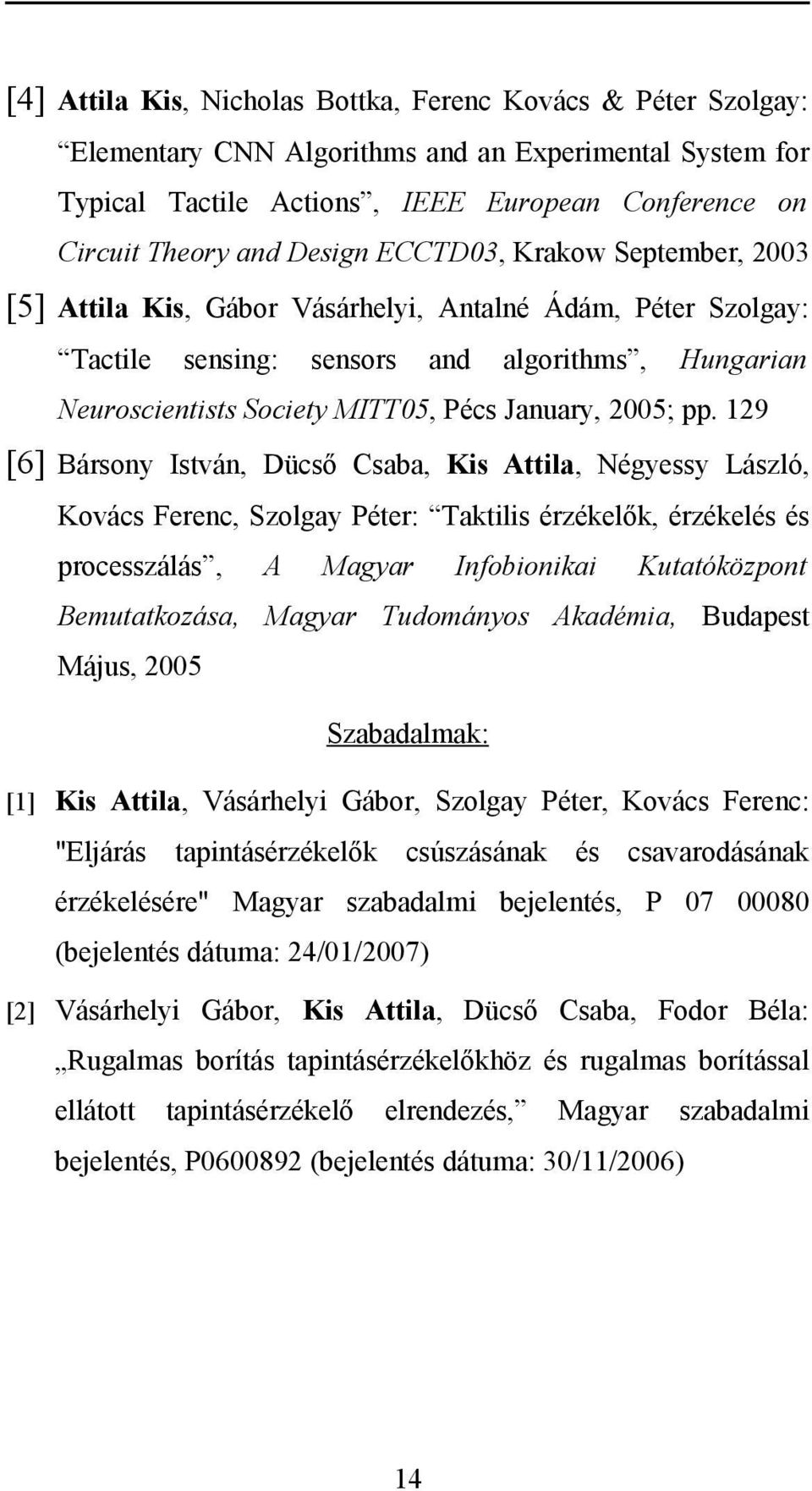 pp. 129 [6] Bársony István, Dücső Csaba, Kis Attila, Négyessy László, Kovács Ferenc, Szolgay Péter: Taktilis érzékelők, érzékelés és processzálás, A Magyar Infobionikai Kutatóközpont Bemutatkozása,