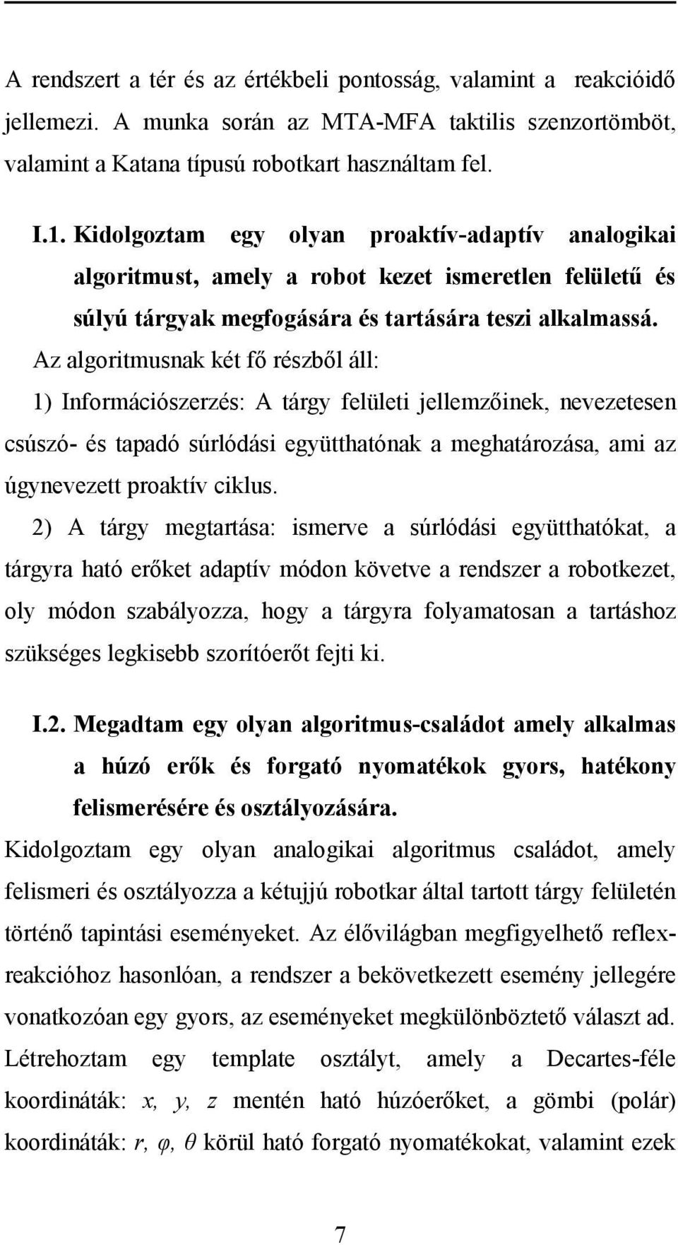 Az algoritmusnak két fő részből áll: 1) Információszerzés: A tárgy felületi jellemzőinek, nevezetesen csúszó- és tapadó súrlódási együtthatónak a meghatározása, ami az úgynevezett proaktív ciklus.