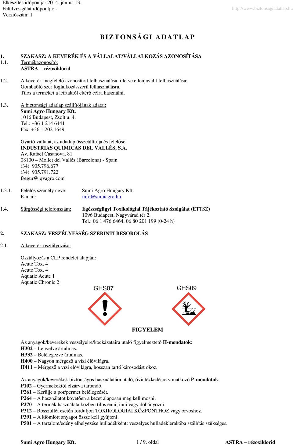 A biztonsági adatlap szállítójának adatai: 1016 Budapest, Zsolt u. 4. Tel.: +36 1 214 6441 Fax: +36 1 202 1649 Gyártó vállalat, az adatlap összeállítója és felelőse: INDUSTRIAS QUIMICAS DEL VALLÉS, S.