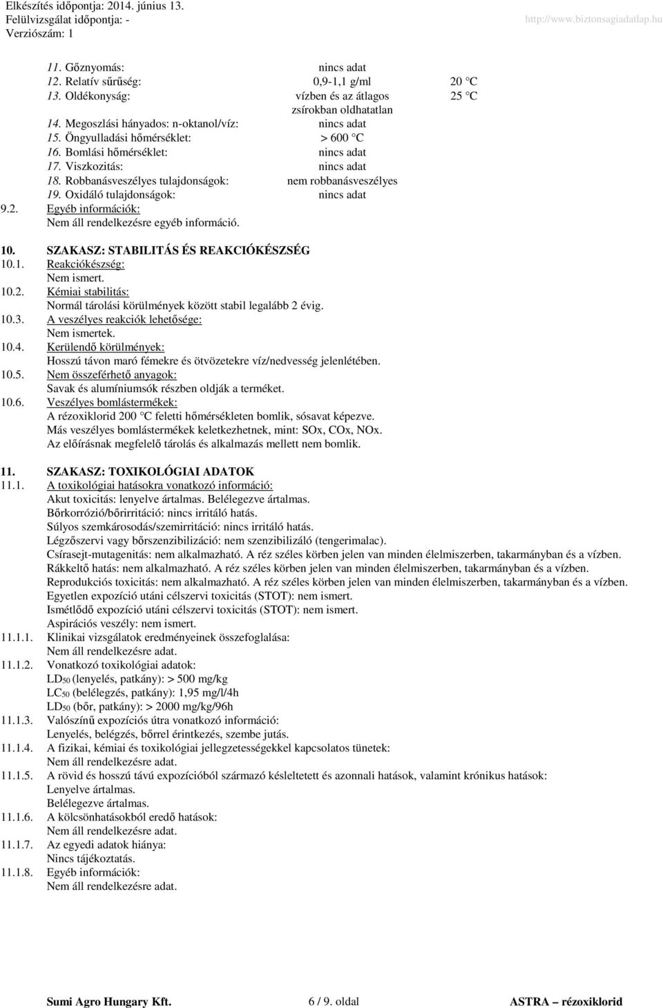 SZAKASZ: STABILITÁS ÉS REAKCIÓKÉSZSÉG 10.1. Reakciókészség: Nem ismert. 10.2. Kémiai stabilitás: Normál tárolási körülmények között stabil legalább 2 évig. 10.3.
