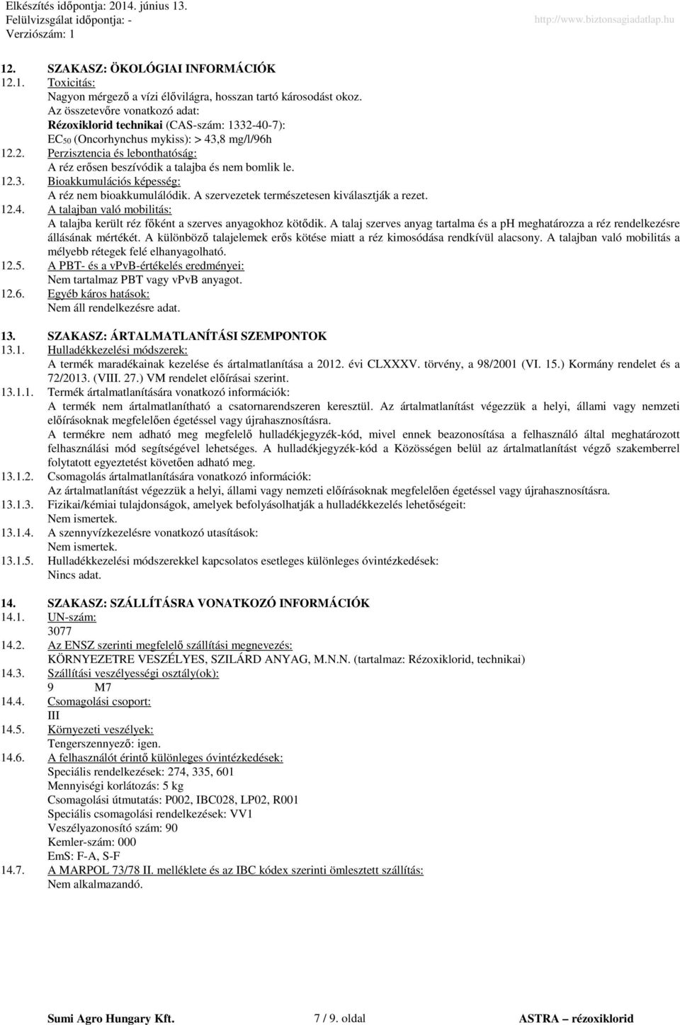 12.3. Bioakkumulációs képesség: A réz nem bioakkumulálódik. A szervezetek természetesen kiválasztják a rezet. 12.4. A talajban való mobilitás: A talajba került réz főként a szerves anyagokhoz kötődik.