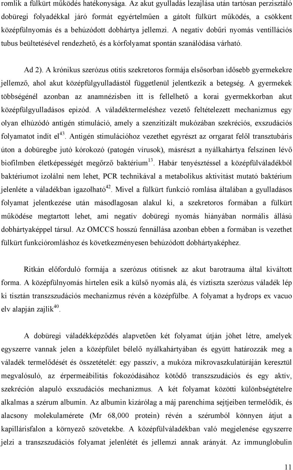 A negatív dobűri nyomás ventillációs tubus beültetésével rendezhető, és a kórfolyamat spontán szanálódása várható. Ad 2).