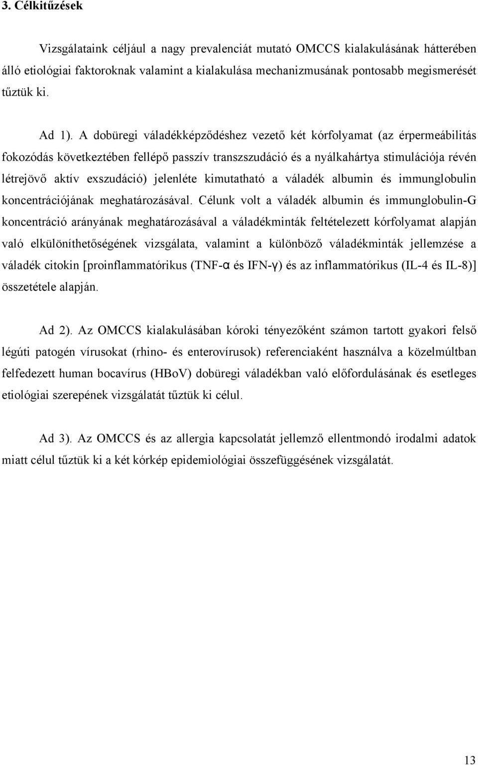 A dobüregi váladékképződéshez vezető két kórfolyamat (az érpermeábilitás fokozódás következtében fellépő passzív transzszudáció és a nyálkahártya stimulációja révén létrejövő aktív exszudáció)