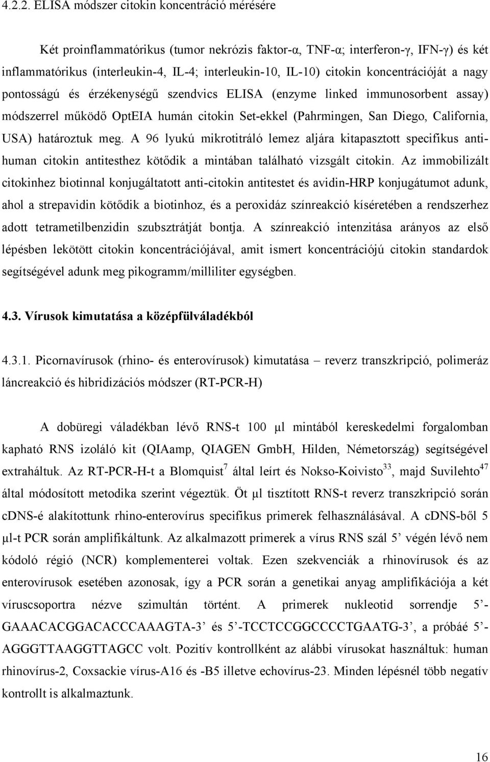 határoztuk meg. A 96 lyukú mikrotitráló lemez aljára kitapasztott specifikus antihuman citokin antitesthez kötődik a mintában található vizsgált citokin.