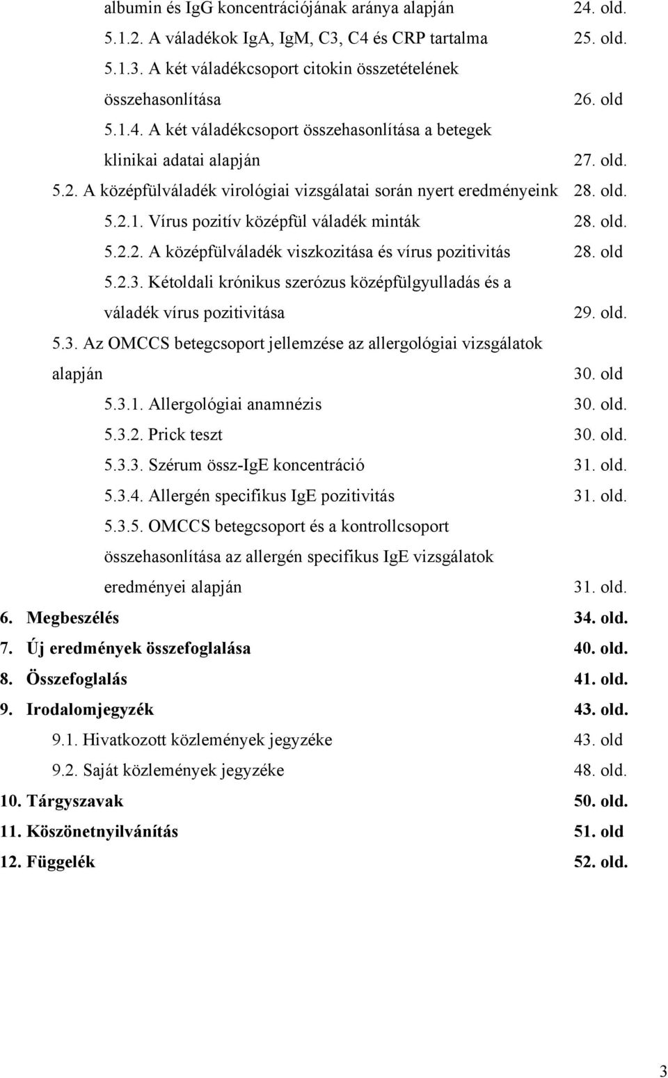 old 5.2.3. Kétoldali krónikus szerózus középfülgyulladás és a váladék vírus pozitivitása 29. old. 5.3. Az OMCCS betegcsoport jellemzése az allergológiai vizsgálatok alapján 30. old 5.3.1.