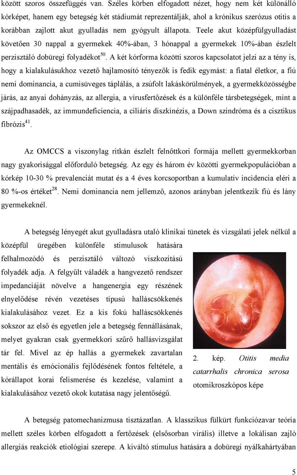 állapota. Teele akut középfülgyulladást követően 30 nappal a gyermekek 40%-ában, 3 hónappal a gyermekek 10%-ában észlelt perzisztáló dobüregi folyadékot 50.