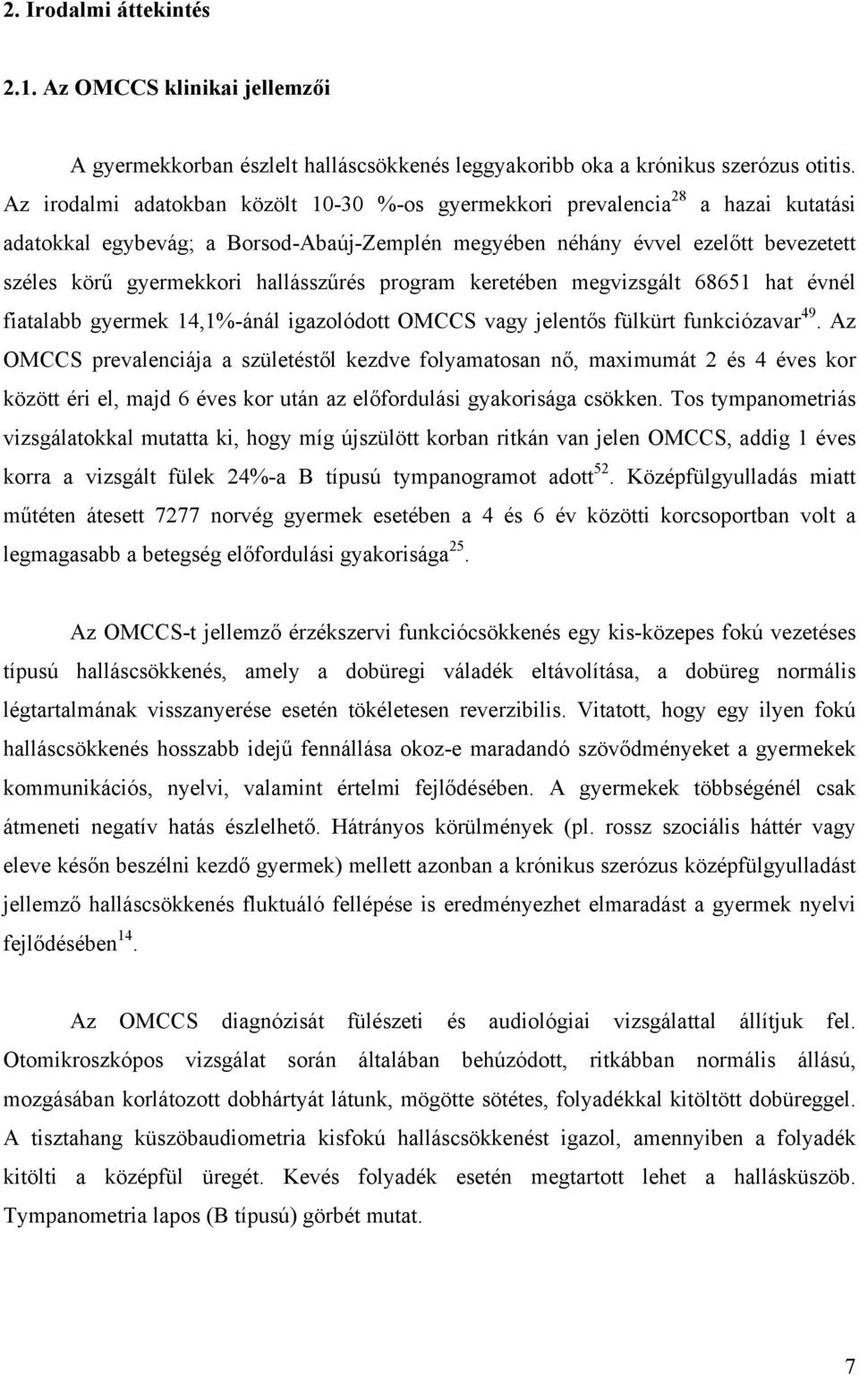 hallásszűrés program keretében megvizsgált 68651 hat évnél fiatalabb gyermek 14,1%-ánál igazolódott OMCCS vagy jelentős fülkürt funkciózavar 49.