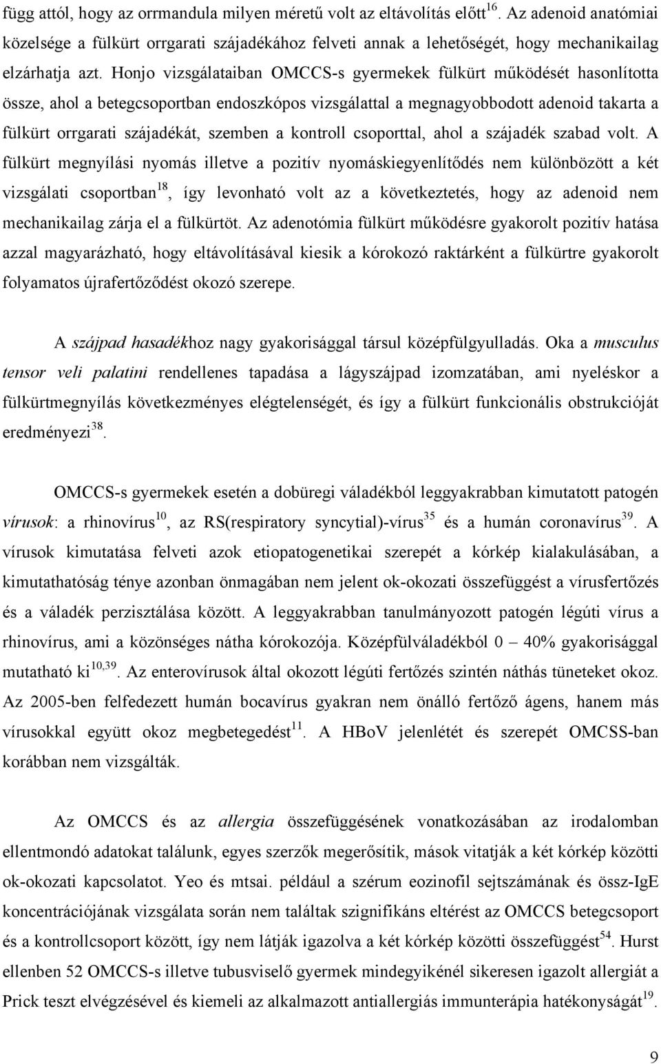 Honjo vizsgálataiban OMCCS-s gyermekek fülkürt működését hasonlította össze, ahol a betegcsoportban endoszkópos vizsgálattal a megnagyobbodott adenoid takarta a fülkürt orrgarati szájadékát, szemben