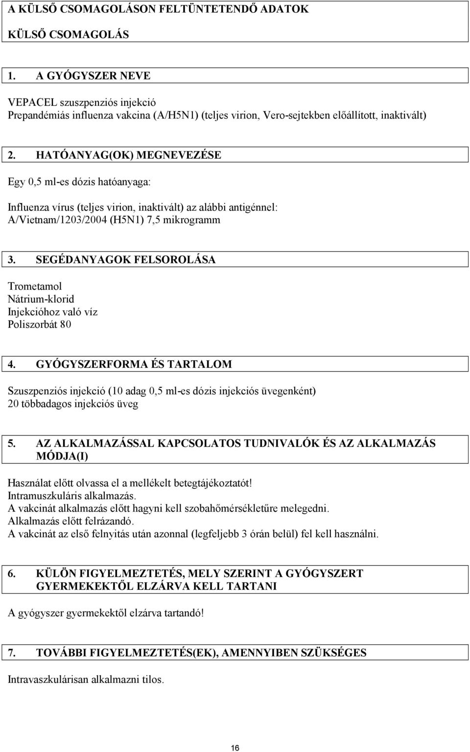 HATÓANYAG(OK) MEGNEVEZÉSE Egy 0,5 ml-es dózis hatóanyaga: Influenza vírus (teljes virion, inaktivált) az alábbi antigénnel: A/Vietnam/1203/2004 (H5N1) 7,5 mikrogramm 3.