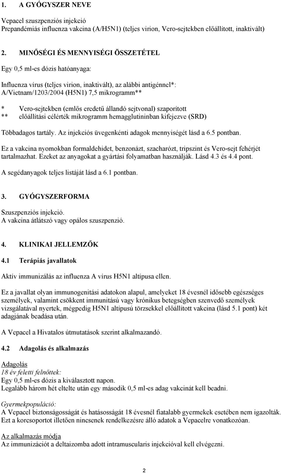 (emlős eredetű állandó sejtvonal) szaporított ** előállítási célérték mikrogramm hemagglutininban kifejezve (SRD) Többadagos tartály. Az injekciós üvegenkénti adagok mennyiségét lásd a 6.5 pontban.