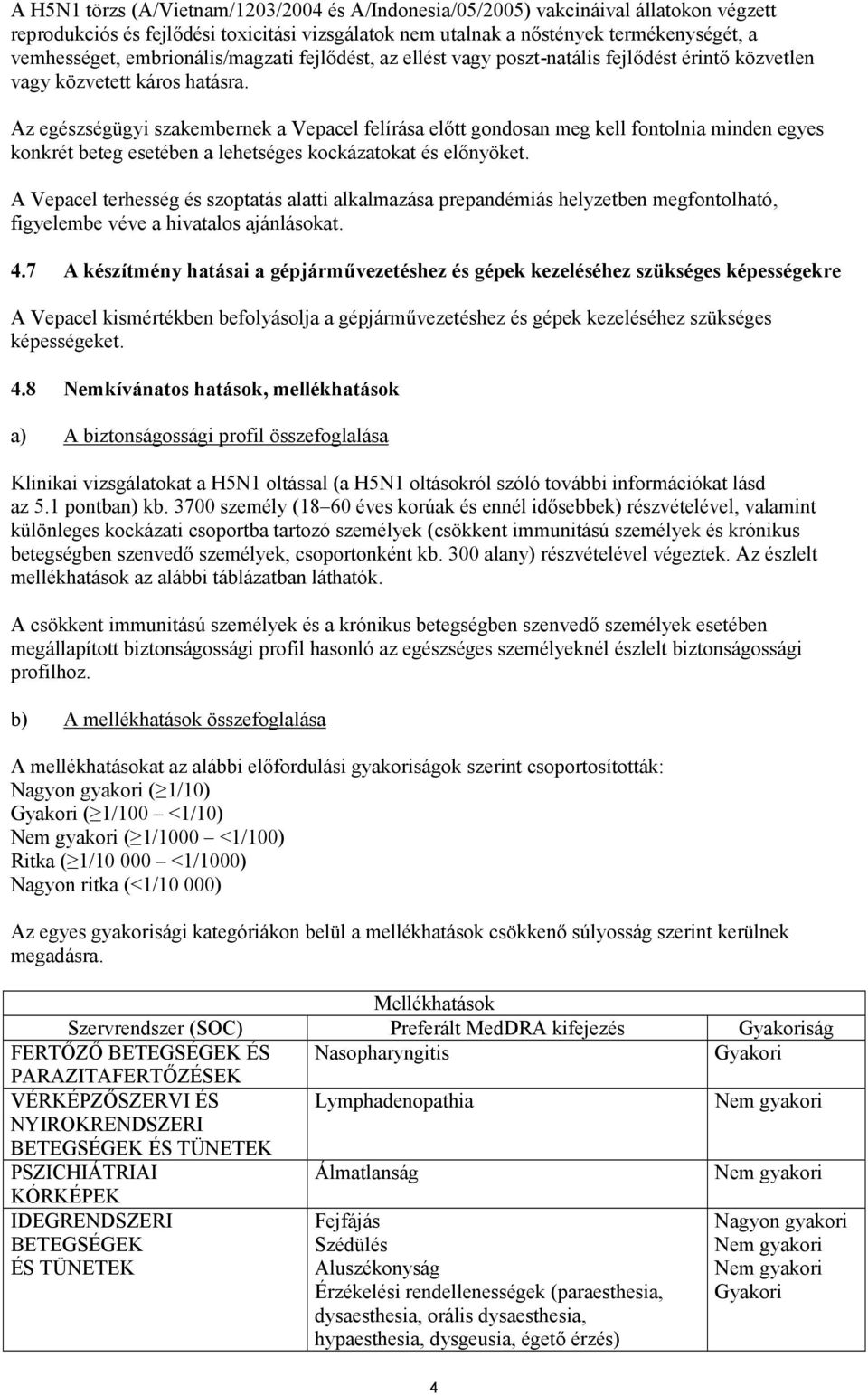 Az egészségügyi szakembernek a Vepacel felírása előtt gondosan meg kell fontolnia minden egyes konkrét beteg esetében a lehetséges kockázatokat és előnyöket.