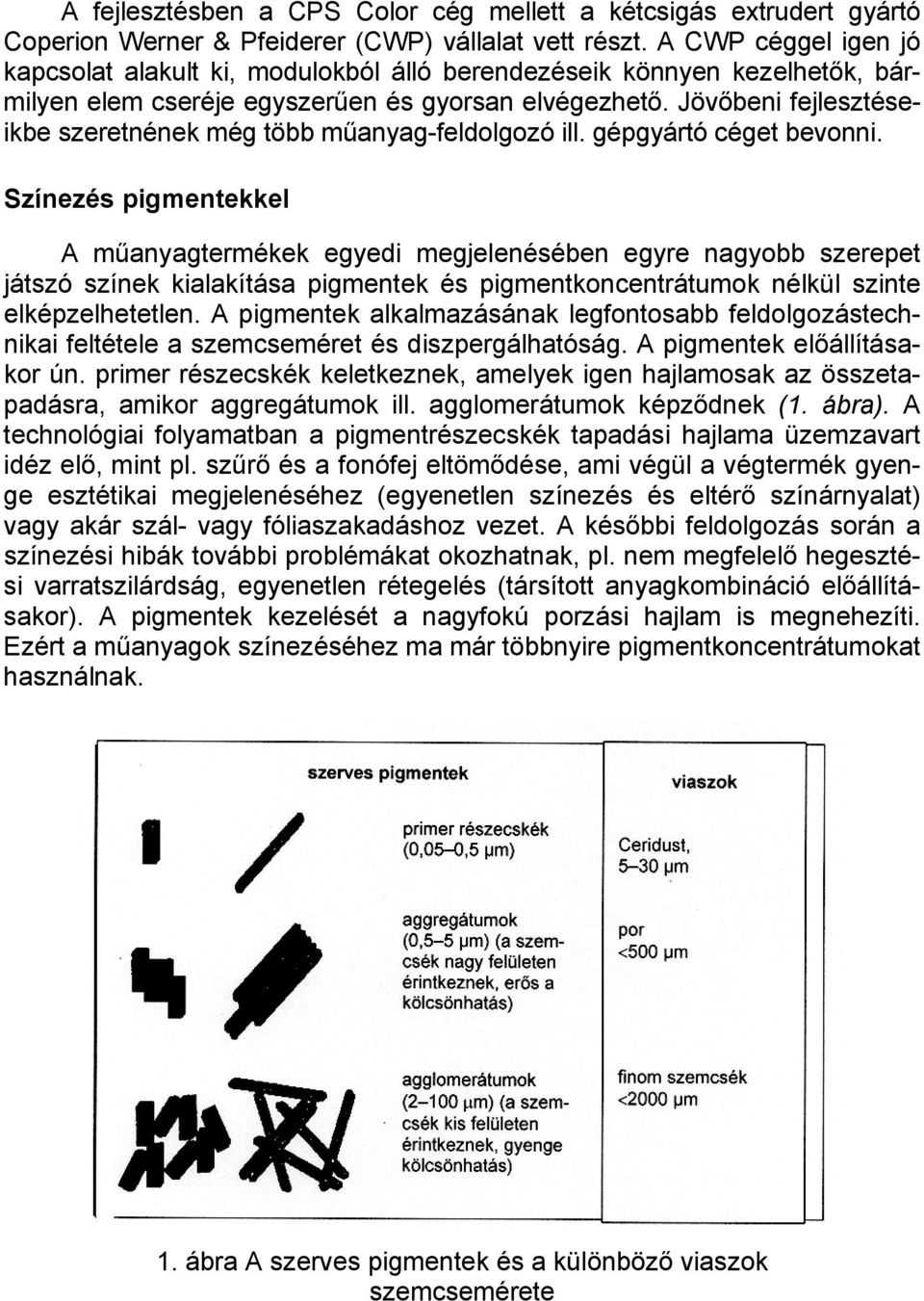 Jövőbeni fejlesztéseikbe szeretnének még több műanyag-feldolgozó ill. gépgyártó céget bevonni.