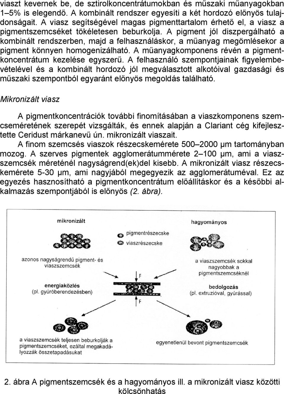 A pigment jól diszpergálható a kombinált rendszerben, majd a felhasználáskor, a műanyag megömlésekor a pigment könnyen homogenizálható.