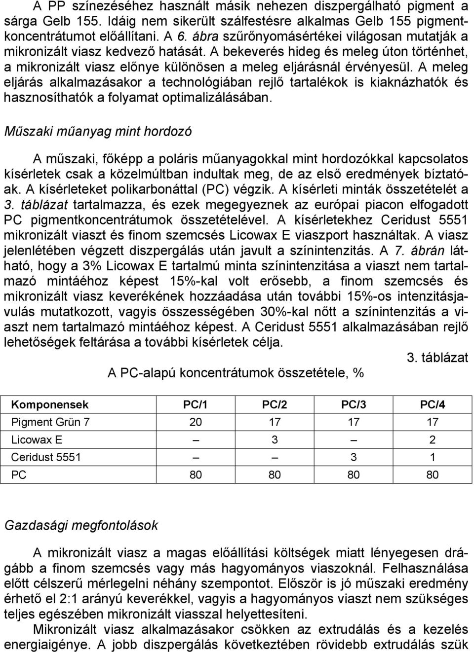 A meleg eljárás alkalmazásakor a technológiában rejlő tartalékok is kiaknázhatók és hasznosíthatók a folyamat optimalizálásában.