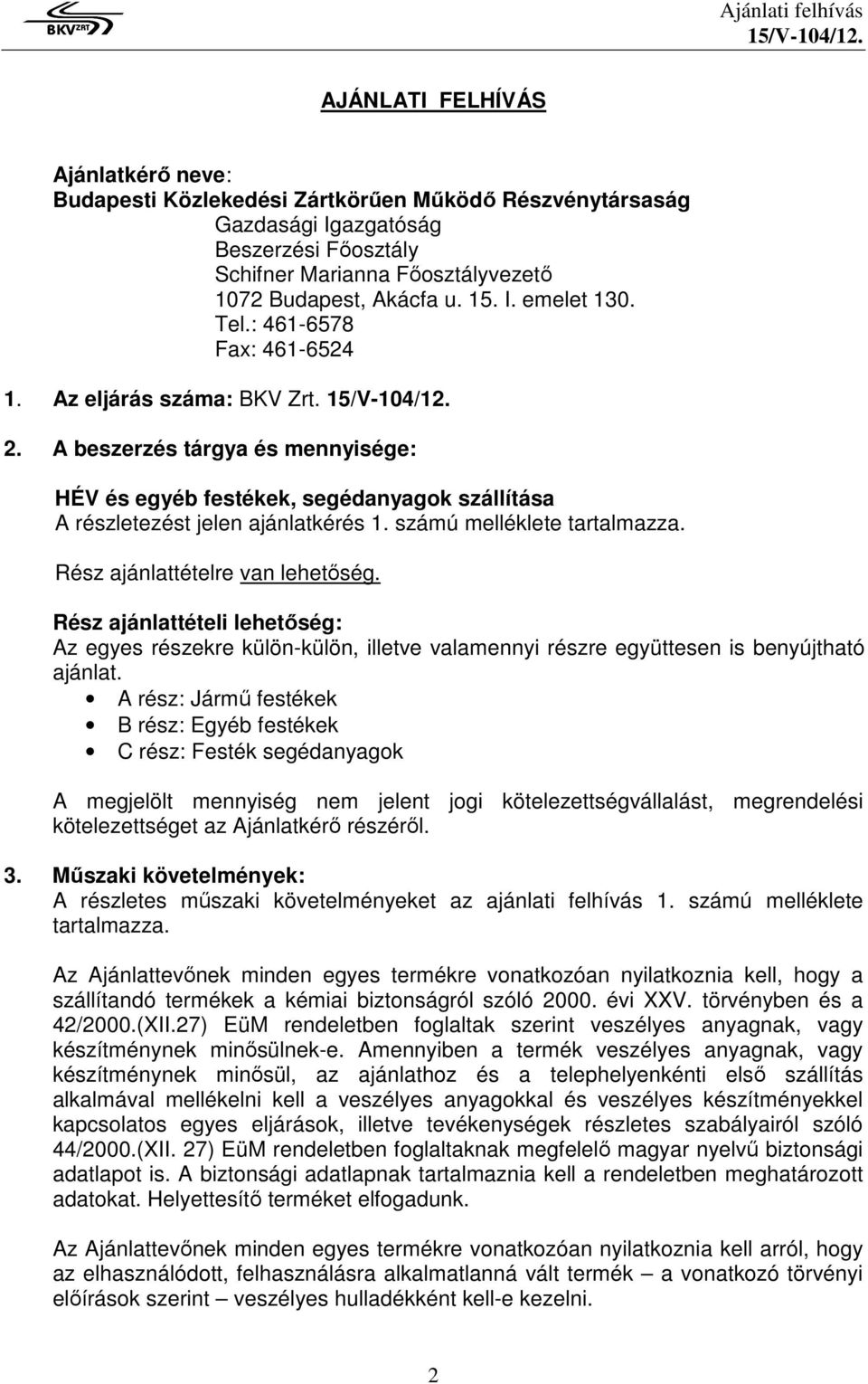 számú melléklete tartalmazza. Rész ajánlattételre van lehetőség. Rész ajánlattételi lehetőség: Az egyes részekre külön-külön, illetve valamennyi részre együttesen is benyújtható ajánlat.