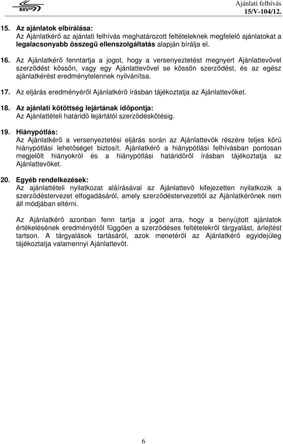 nyilvánítsa. 17. Az eljárás eredményéről Ajánlatkérő írásban tájékoztatja az Ajánlattevőket. 18. Az ajánlati kötöttség lejártának időpontja: Az Ajánlattételi határidő lejártától szerződéskötésig. 19.