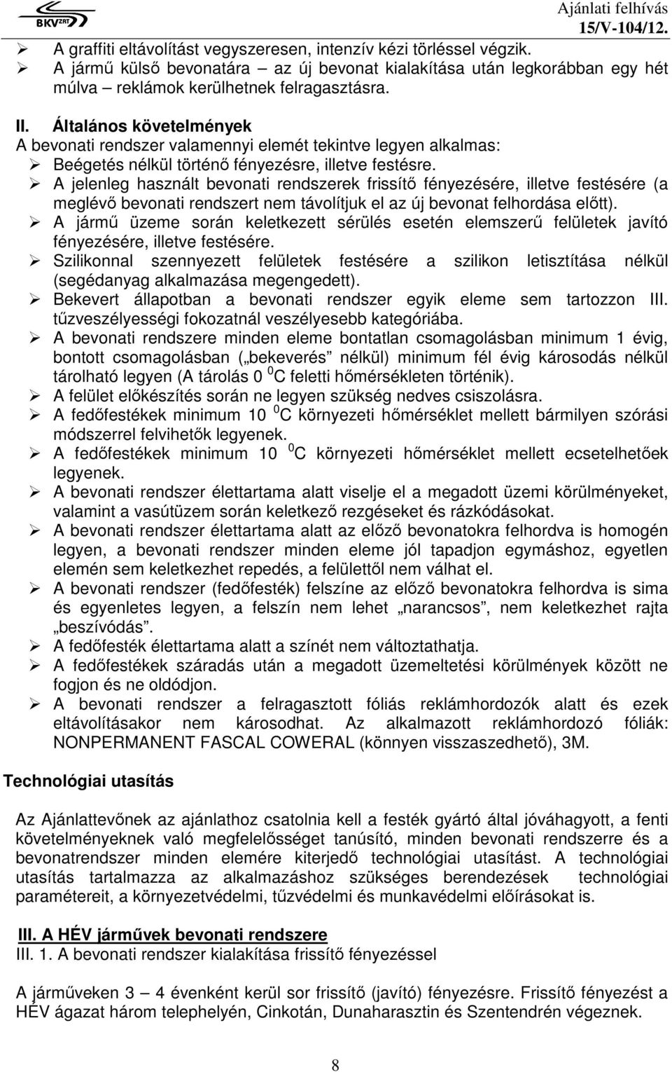 Általános követelmények A bevonati rendszer valamennyi elemét tekintve legyen alkalmas: Beégetés nélkül történő fényezésre, illetve festésre.