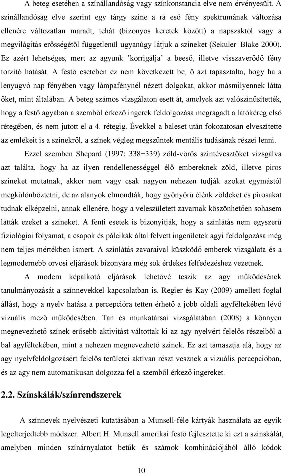 függetlenül ugyanúgy látjuk a színeket (Sekuler Blake 2000). Ez azért lehetséges, mert az agyunk korrigálja a beeső, illetve visszaverődő fény torzító hatását.