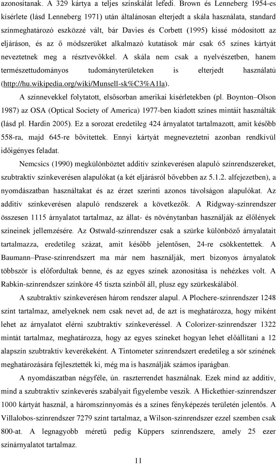 eljáráson, és az ő módszerüket alkalmazó kutatások már csak 65 színes kártyát neveztetnek meg a résztvevőkkel.