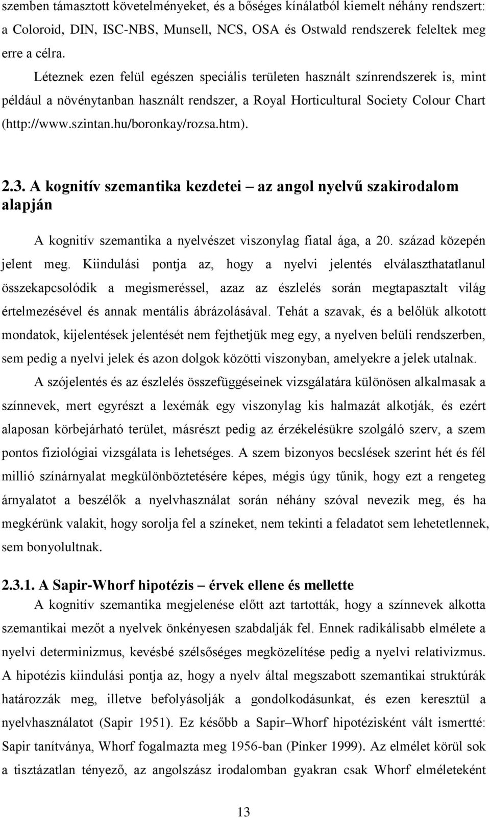 hu/boronkay/rozsa.htm). 2.3. A kognitív szemantika kezdetei az angol nyelvű szakirodalom alapján A kognitív szemantika a nyelvészet viszonylag fiatal ága, a 20. század közepén jelent meg.