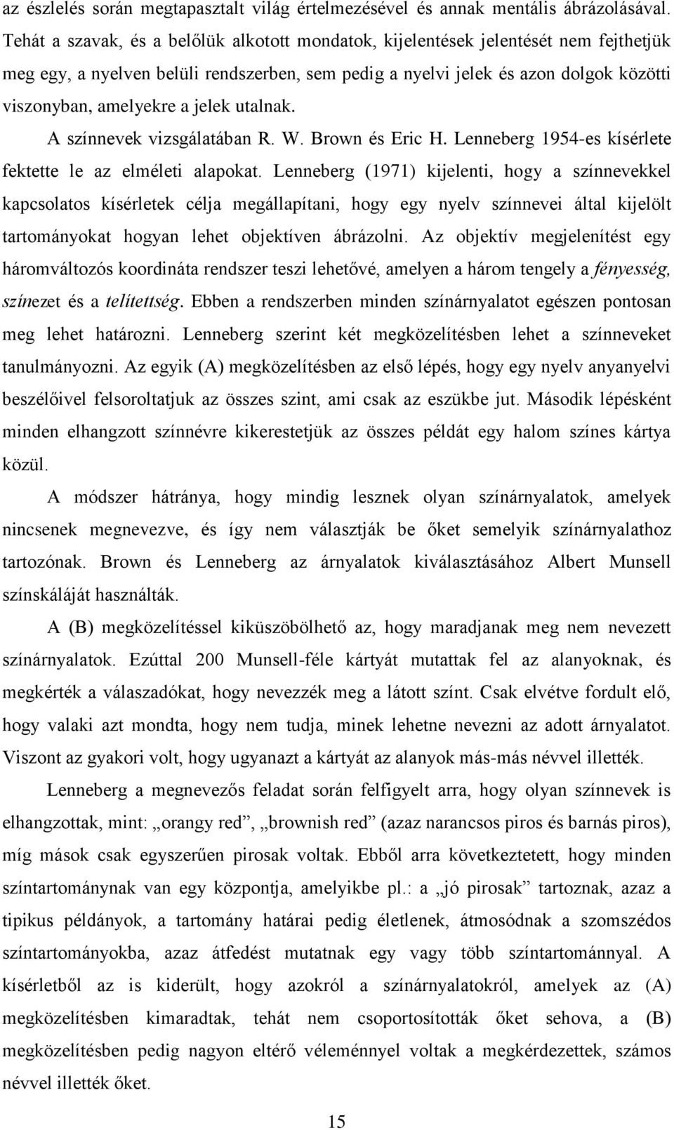 jelek utalnak. A színnevek vizsgálatában R. W. Brown és Eric H. Lenneberg 1954-es kísérlete fektette le az elméleti alapokat.