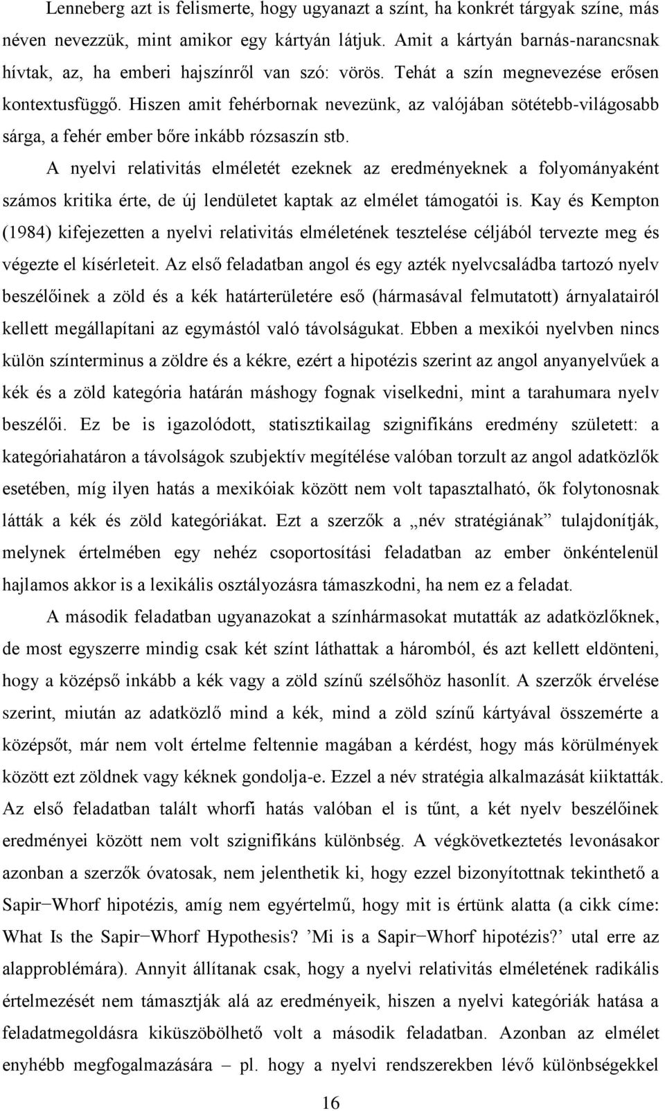 Hiszen amit fehérbornak nevezünk, az valójában sötétebb-világosabb sárga, a fehér ember bőre inkább rózsaszín stb.