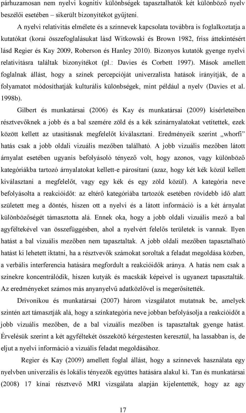 Roberson és Hanley 2010). Bizonyos kutatók gyenge nyelvi relativitásra találtak bizonyítékot (pl.: Davies és Corbett 1997).