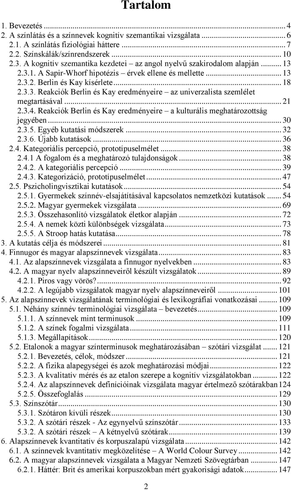 .. 21 2.3.4. Reakciók Berlin és Kay eredményeire a kulturális meghatározottság jegyében... 30 2.3.5. Egyéb kutatási módszerek... 32 2.3.6. Újabb kutatások... 36 2.4. Kategoriális percepció, prototípuselmélet.