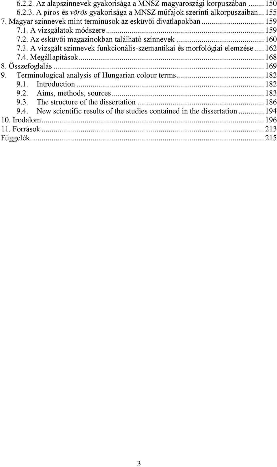 A vizsgált színnevek funkcionális-szemantikai és morfológiai elemzése... 162 7.4. Megállapítások... 168 8. Összefoglalás... 169 9. Terminological analysis of Hungarian colour terms... 182 9.