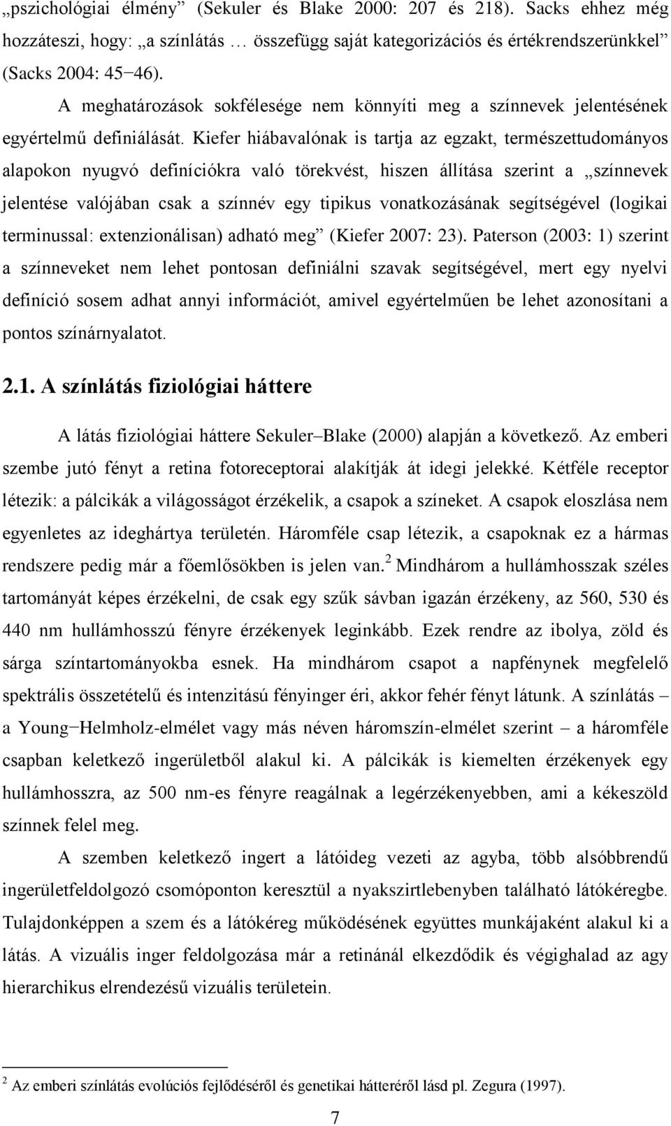 Kiefer hiábavalónak is tartja az egzakt, természettudományos alapokon nyugvó definíciókra való törekvést, hiszen állítása szerint a színnevek jelentése valójában csak a színnév egy tipikus