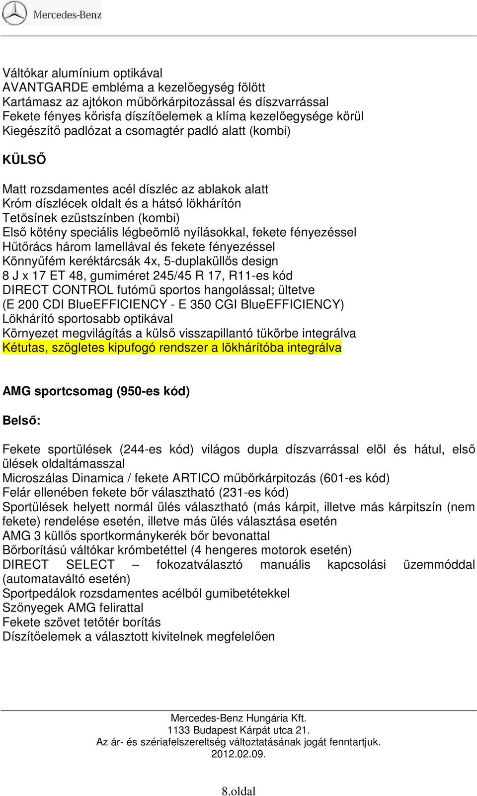 speciális légbeömlő nyílásokkal, fekete fényezéssel Hűtőrács három lamellával és fekete fényezéssel Könnyűfém keréktárcsák 4x, 5-duplaküllős design 8 J x 17 ET 48, gumiméret 245/45 R 17, R11-es kód