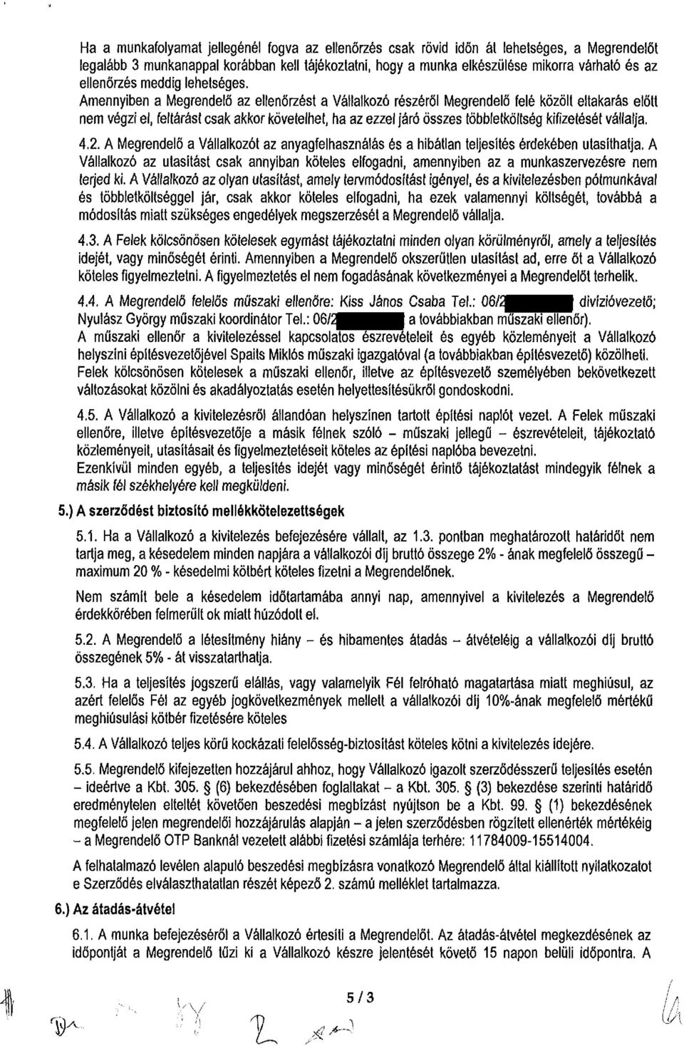 Amennyiben a Megrendelő az ellenőrzést a Vállalkozó részéről Megrendelő felé közölt eltakarás előtt nem végzi el, feltárást csak akkor követelhet, ha az ezzel járó összes többletköltség kifizetését