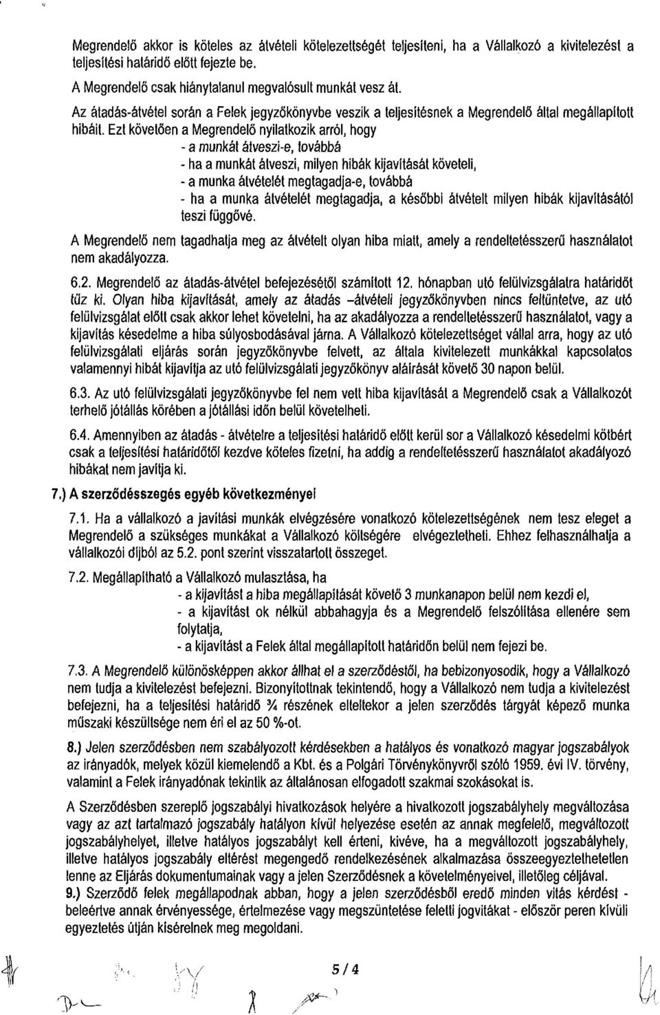 Ezt követően a Megrendelő nyilatkozik arról, hogy - a munkát átveszi-e, továbbá - ha a munkát átveszi, milyen hibák kijavítását követeli, - a munka átvételét megtagadja-e, továbbá - ha a munka