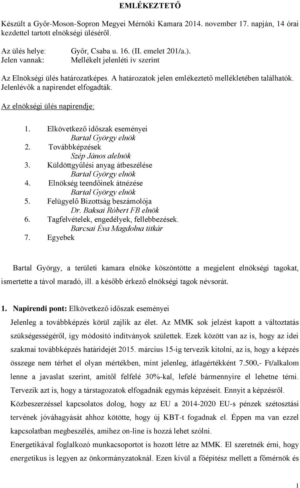 Az elnökségi ülés napirendje: 1. Elkövetkező időszak eseményei 2. Továbbképzések Szép János alelnök 3. Küldöttgyűlési anyag átbeszélése 4. Elnökség teendőinek átnézése 5.