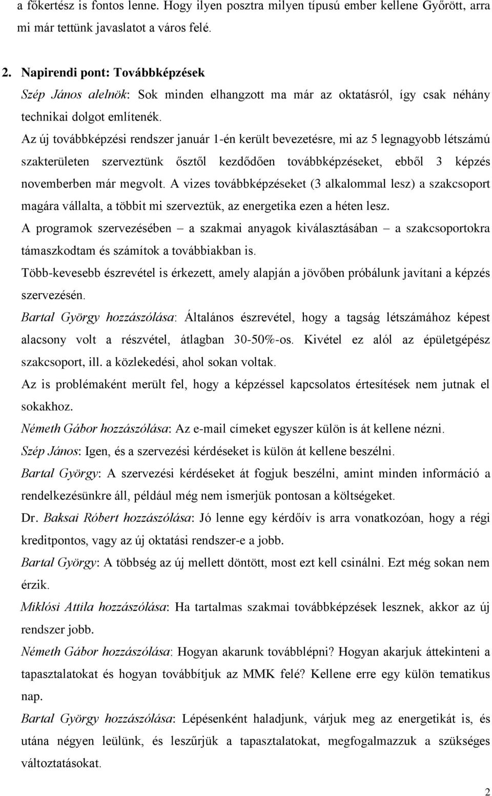 Az új továbbképzési rendszer január 1-én került bevezetésre, mi az 5 legnagyobb létszámú szakterületen szerveztünk ősztől kezdődően továbbképzéseket, ebből 3 képzés novemberben már megvolt.