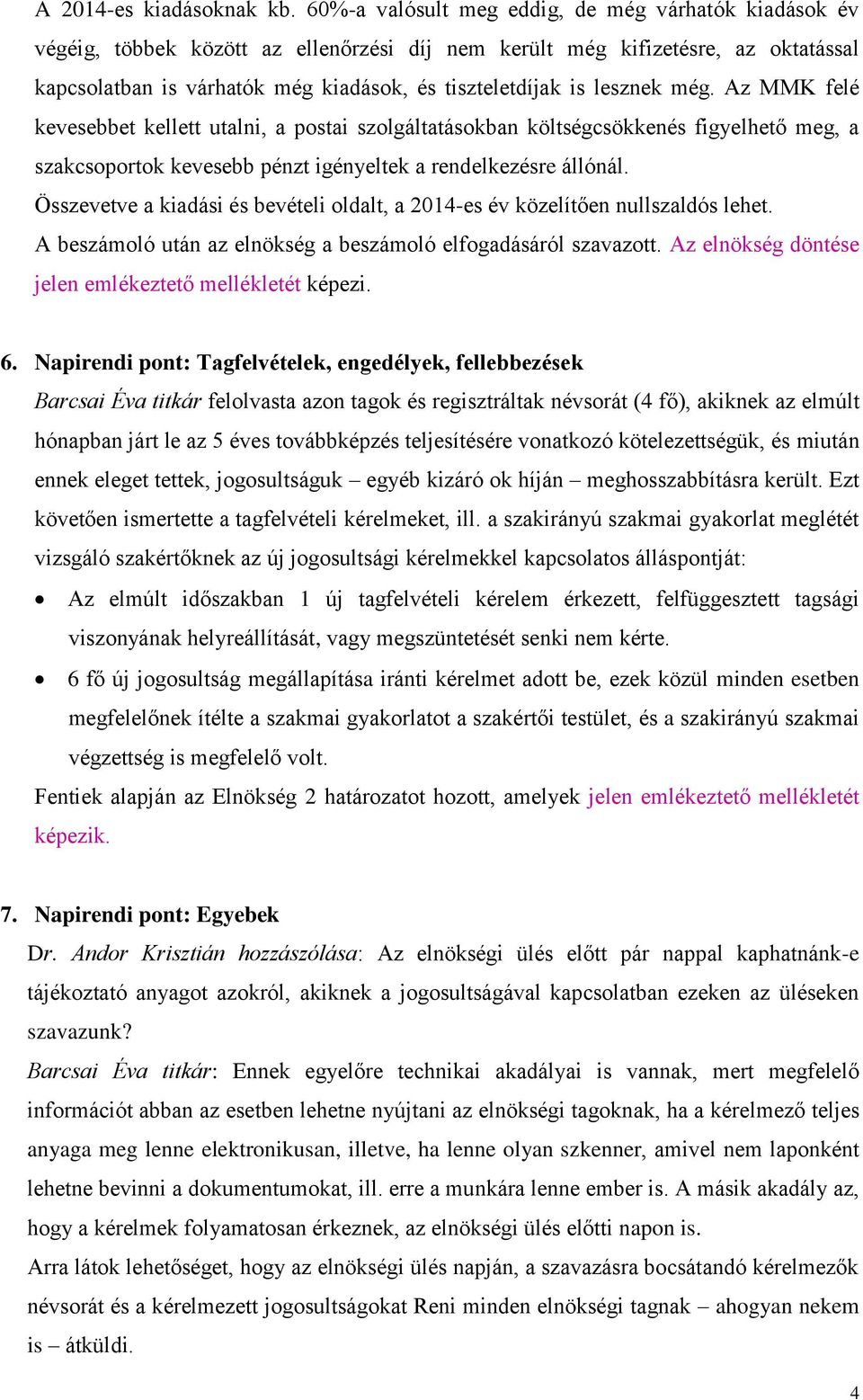 lesznek még. Az MMK felé kevesebbet kellett utalni, a postai szolgáltatásokban költségcsökkenés figyelhető meg, a szakcsoportok kevesebb pénzt igényeltek a rendelkezésre állónál.