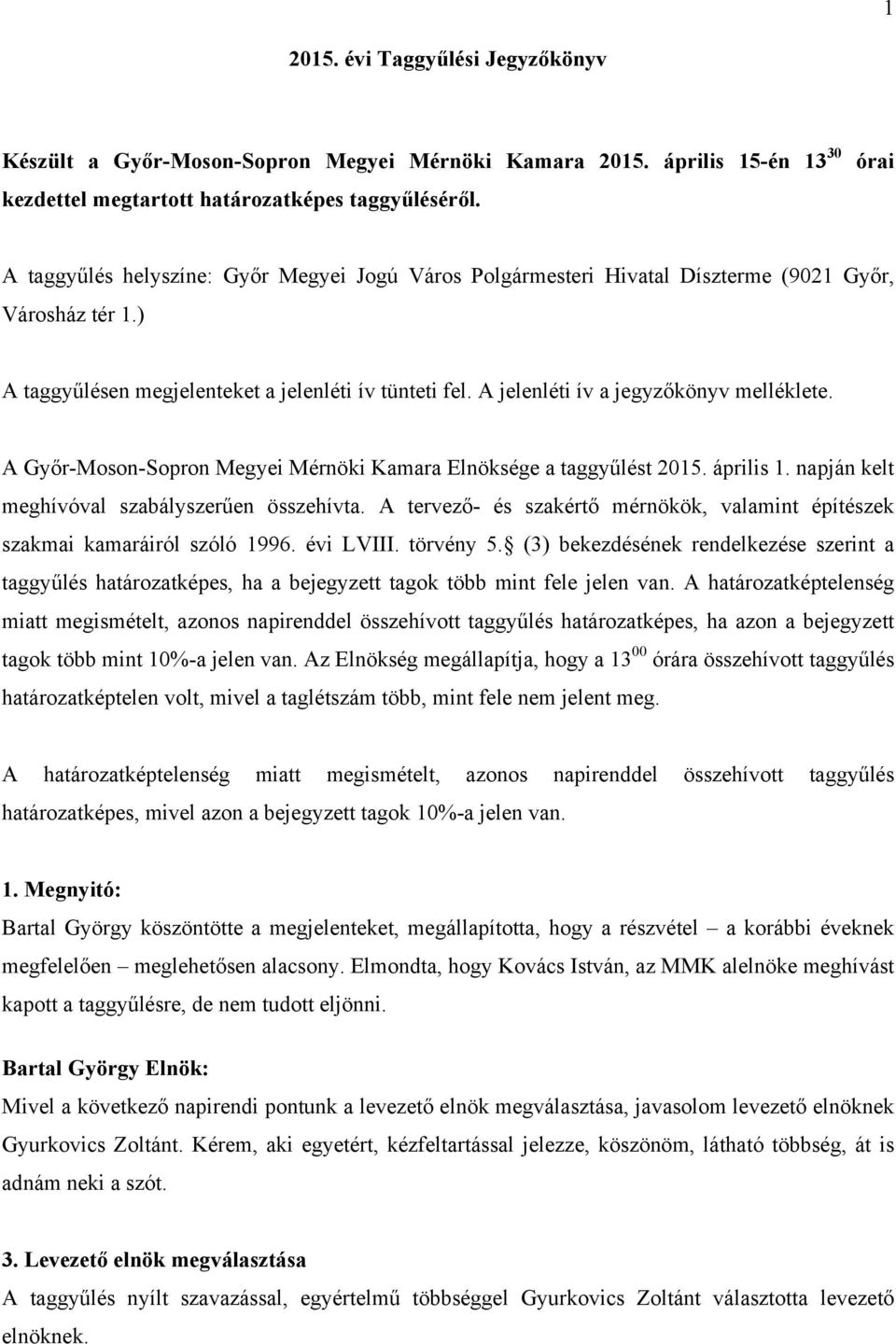 A jelenléti ív a jegyzőkönyv melléklete. A Győr-Moson-Sopron Megyei Mérnöki Kamara Elnöksége a taggyűlést 2015. április 1. napján kelt meghívóval szabályszerűen összehívta.