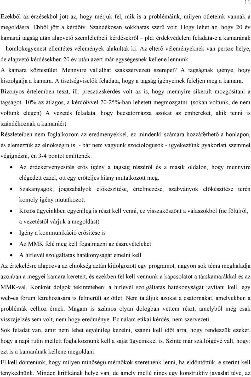 Az eltérő véleményeknek van persze helye, de alapvető kérdésekben 20 év után azért már egységesnek kellene lennünk. A kamara köztestület. Mennyire vállalhat szakszervezeti szerepet?