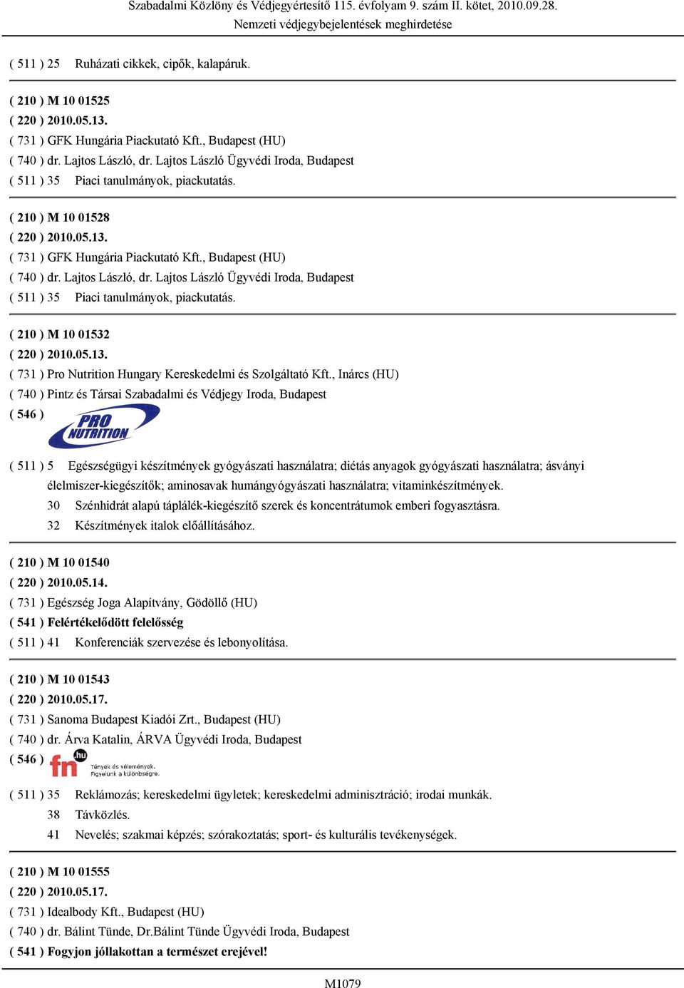 Lajtos László, dr. Lajtos László Ügyvédi Iroda, Budapest ( 511 ) 35 Piaci tanulmányok, piackutatás. ( 210 ) M 10 01532 ( 220 ) 2010.05.13.