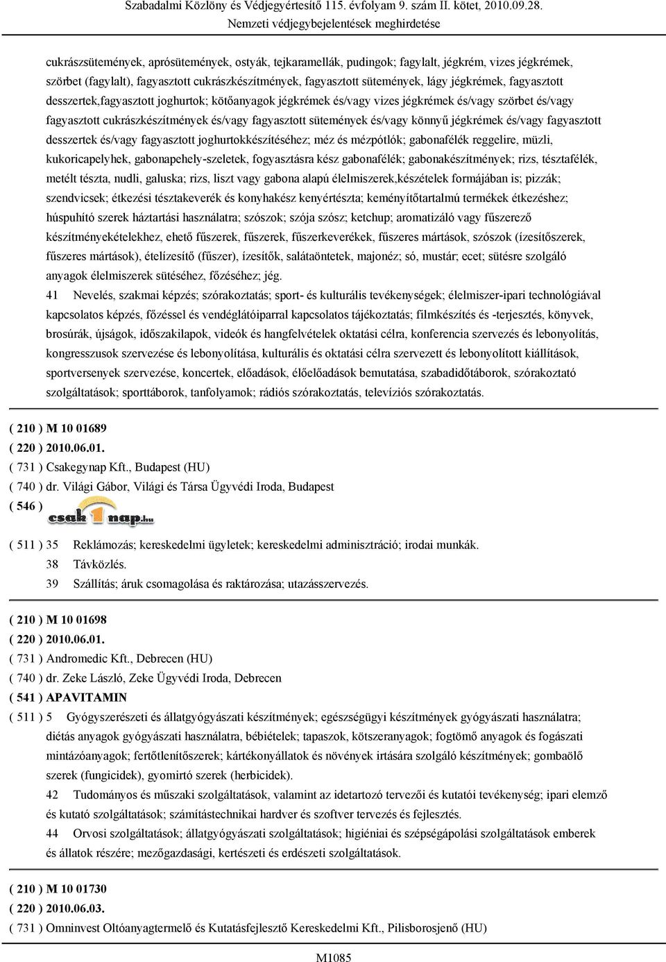 jégkrémek és/vagy fagyasztott desszertek és/vagy fagyasztott joghurtokkészítéséhez; méz és mézpótlók; gabonafélék reggelire, müzli, kukoricapelyhek, gabonapehely-szeletek, fogyasztásra kész